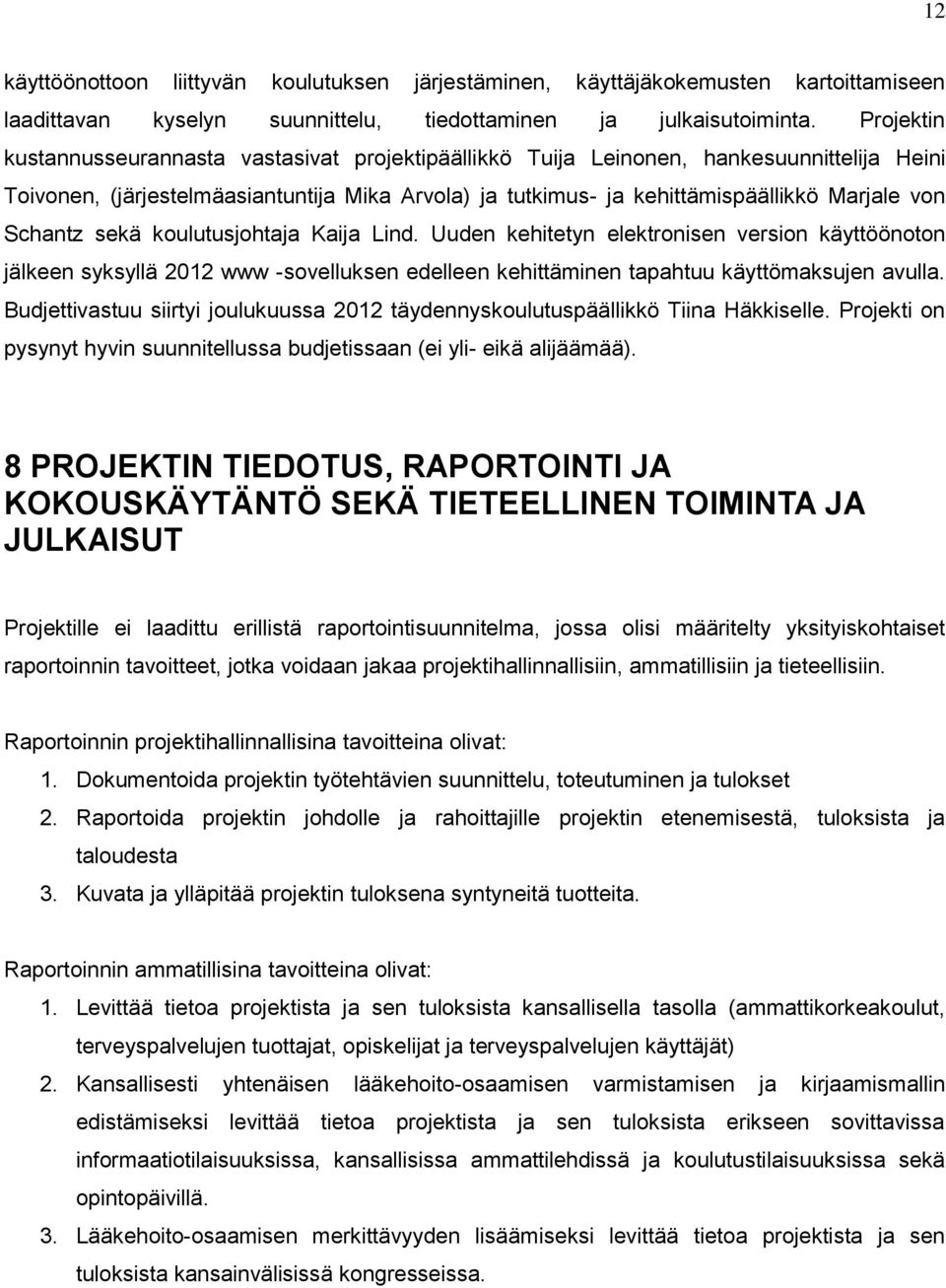 Schantz sekä koulutusjohtaja Kaija Lind. Uuden kehitetyn elektronisen version käyttöönoton jälkeen syksyllä 2012 www -sovelluksen edelleen kehittäminen tapahtuu käyttömaksujen avulla.