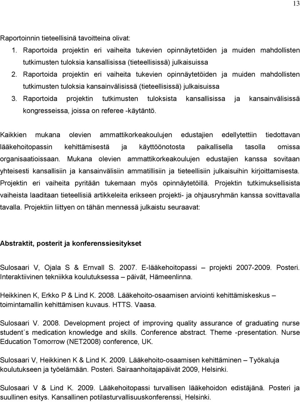 Raportoida projektin eri vaiheita tukevien opinnäytetöiden ja muiden mahdollisten tutkimusten tuloksia kansainvälisissä (tieteellisissä) julkaisuissa 3.