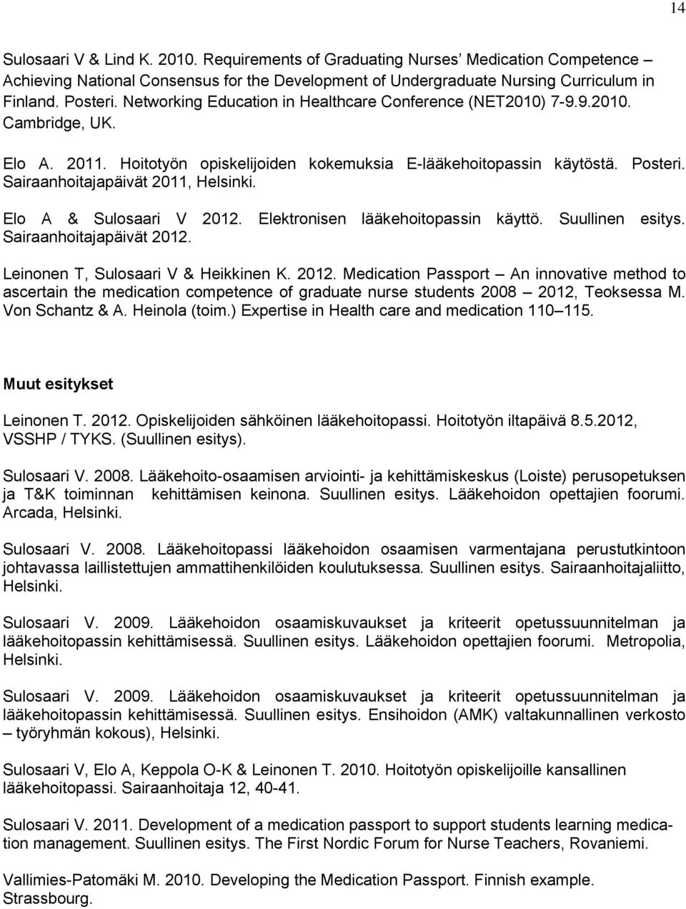 Sairaanhoitajapäivät 2011, Helsinki. Elo A & Sulosaari V 2012. Elektronisen lääkehoitopassin käyttö. Suullinen esitys. Sairaanhoitajapäivät 2012. Leinonen T, Sulosaari V & Heikkinen K. 2012. Medication Passport An innovative method to ascertain the medication competence of graduate nurse students 2008 2012, Teoksessa M.