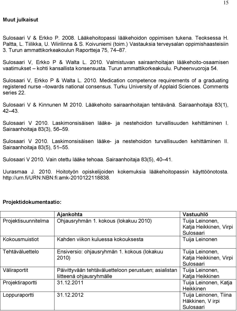 Valmistuvan sairaanhoitajan lääkehoito-osaamisen vaatimukset kohti kansallista konsensusta. Turun ammattikorkeakoulu. Puheenvuoroja 54. Sulosaari V, Erkko P & Walta L. 2010.