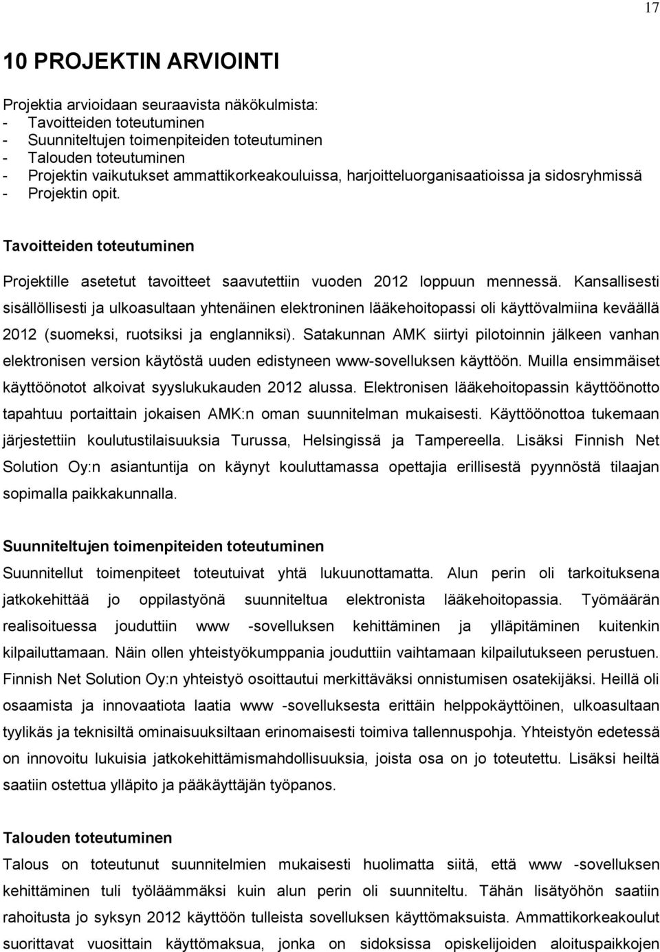 Kansallisesti sisällöllisesti ja ulkoasultaan yhtenäinen elektroninen lääkehoitopassi oli käyttövalmiina keväällä 2012 (suomeksi, ruotsiksi ja englanniksi).