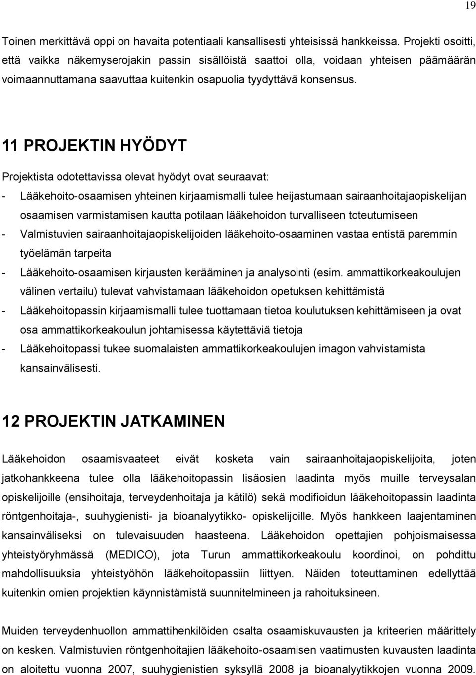 11 PROJEKTIN HYÖDYT Projektista odotettavissa olevat hyödyt ovat seuraavat: - Lääkehoito-osaamisen yhteinen kirjaamismalli tulee heijastumaan sairaanhoitajaopiskelijan osaamisen varmistamisen kautta