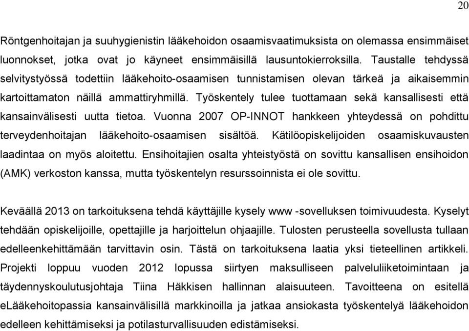 Työskentely tulee tuottamaan sekä kansallisesti että kansainvälisesti uutta tietoa. Vuonna 2007 OP-INNOT hankkeen yhteydessä on pohdittu terveydenhoitajan lääkehoito-osaamisen sisältöä.