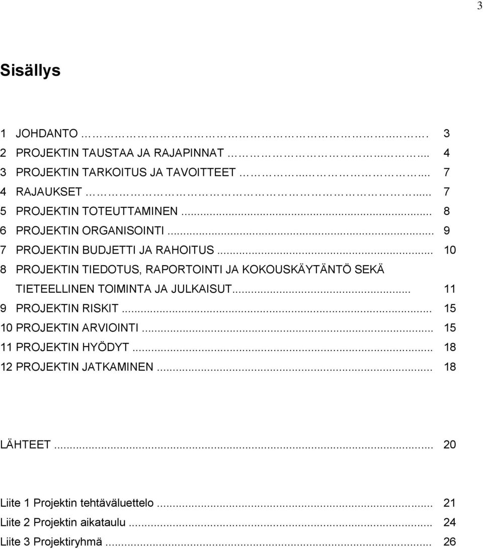 .. 10 8 PROJEKTIN TIEDOTUS, RAPORTOINTI JA KOKOUSKÄYTÄNTÖ SEKÄ TIETEELLINEN TOIMINTA JA JULKAISUT... 11 9 PROJEKTIN RISKIT.