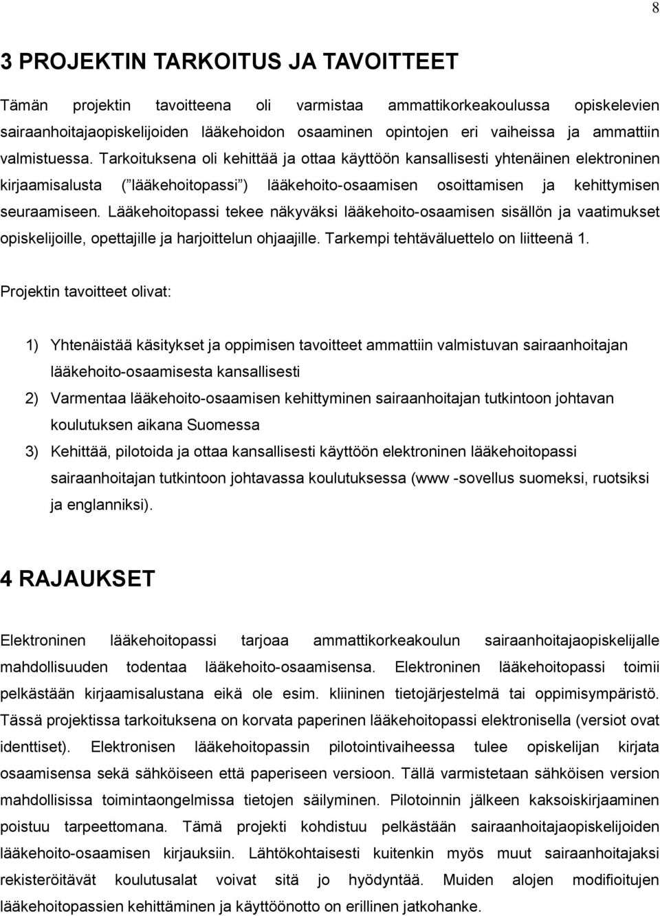 Tarkoituksena oli kehittää ja ottaa käyttöön kansallisesti yhtenäinen elektroninen kirjaamisalusta ( lääkehoitopassi ) lääkehoito-osaamisen osoittamisen ja kehittymisen seuraamiseen.