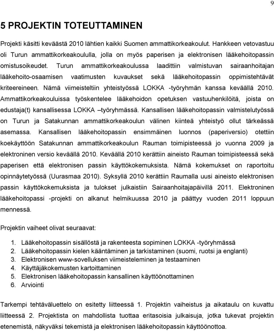 Turun ammattikorkeakoulussa laadittiin valmistuvan sairaanhoitajan lääkehoito-osaamisen vaatimusten kuvaukset sekä lääkehoitopassin oppimistehtävät kriteereineen.