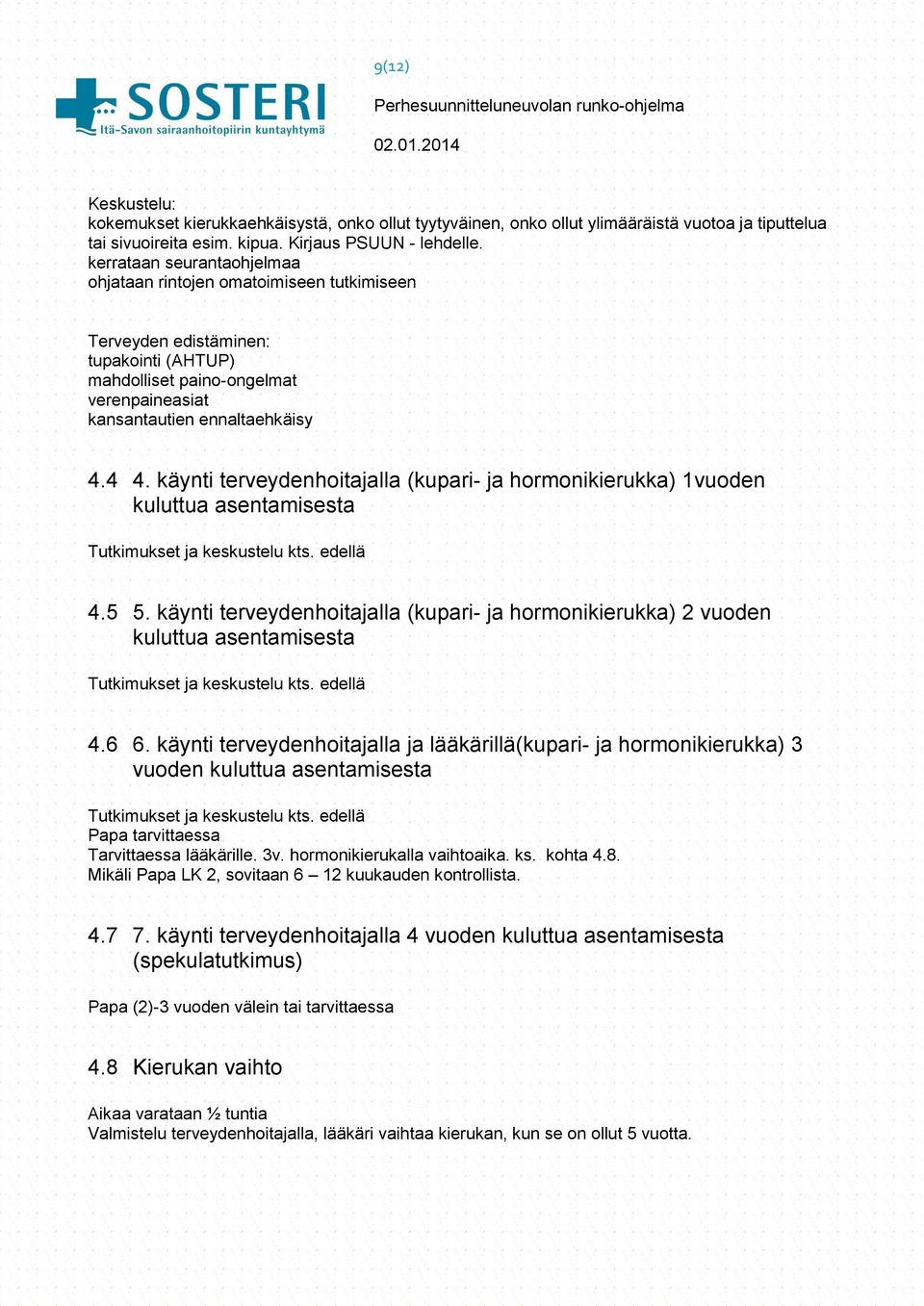 käynti terveydenhoitajalla (kupari- ja hormonikierukka) 1vuoden kuluttua asentamisesta Tutkimukset ja keskustelu kts. edellä 4.5 5.