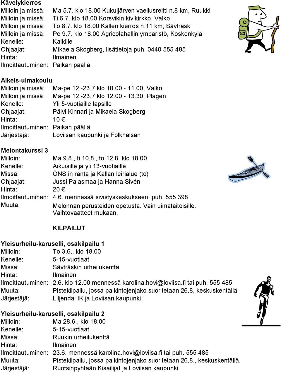 7 klo 10.00-11.00, Valko Milloin ja missä: Ma-pe 12.-23.7 klo 12.00-13.