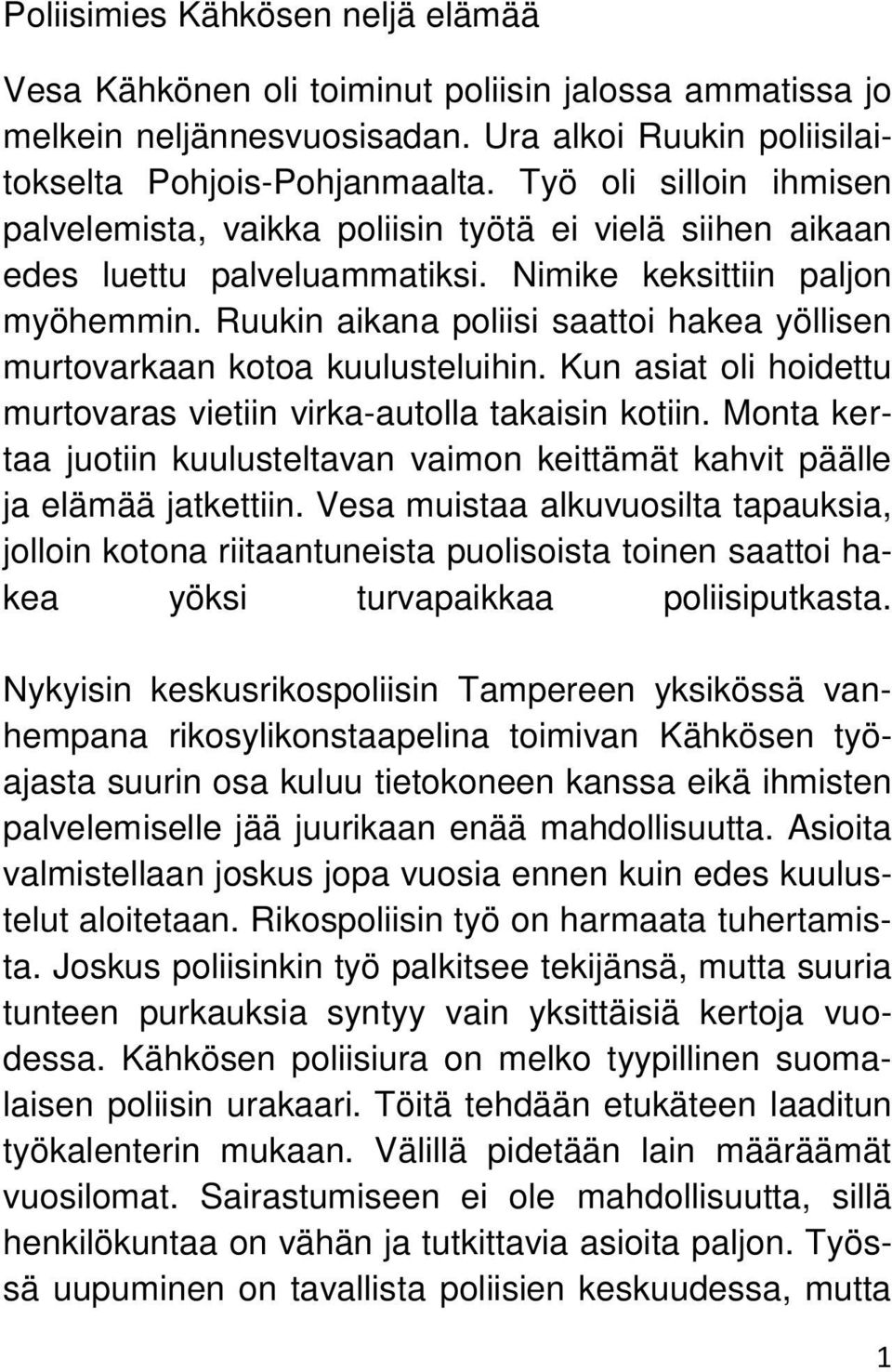 Ruukin aikana poliisi saattoi hakea yöllisen murtovarkaan kotoa kuulusteluihin. Kun asiat oli hoidettu murtovaras vietiin virka-autolla takaisin kotiin.