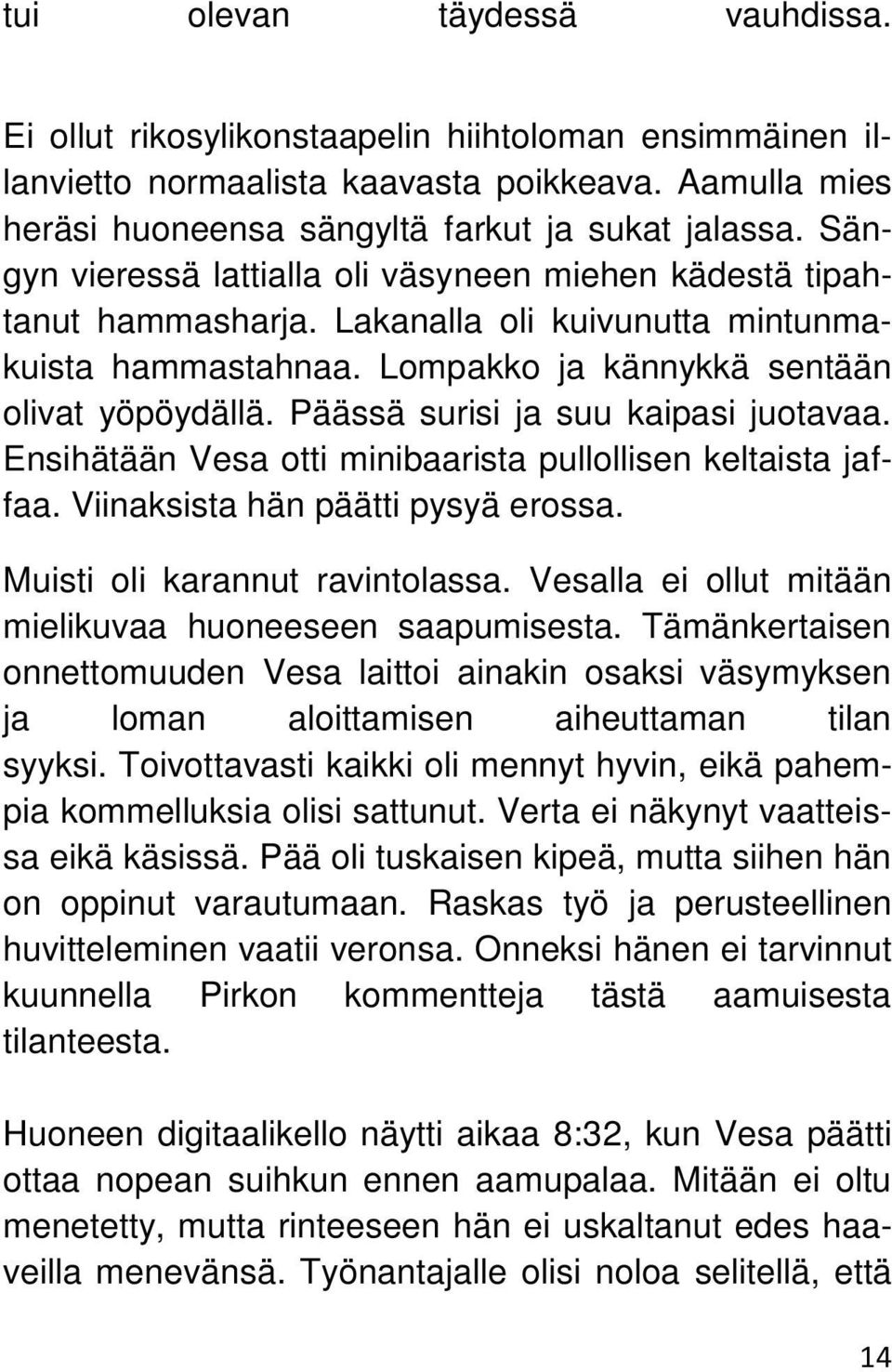 Päässä surisi ja suu kaipasi juotavaa. Ensihätään Vesa otti minibaarista pullollisen keltaista jaffaa. Viinaksista hän päätti pysyä erossa. Muisti oli karannut ravintolassa.