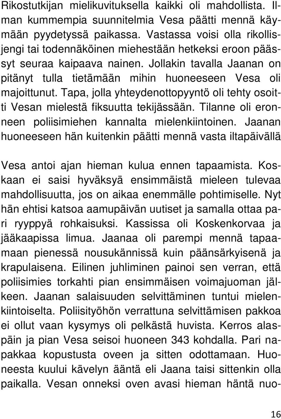 Tapa, jolla yhteydenottopyyntö oli tehty osoitti Vesan mielestä fiksuutta tekijässään. Tilanne oli eronneen poliisimiehen kannalta mielenkiintoinen.