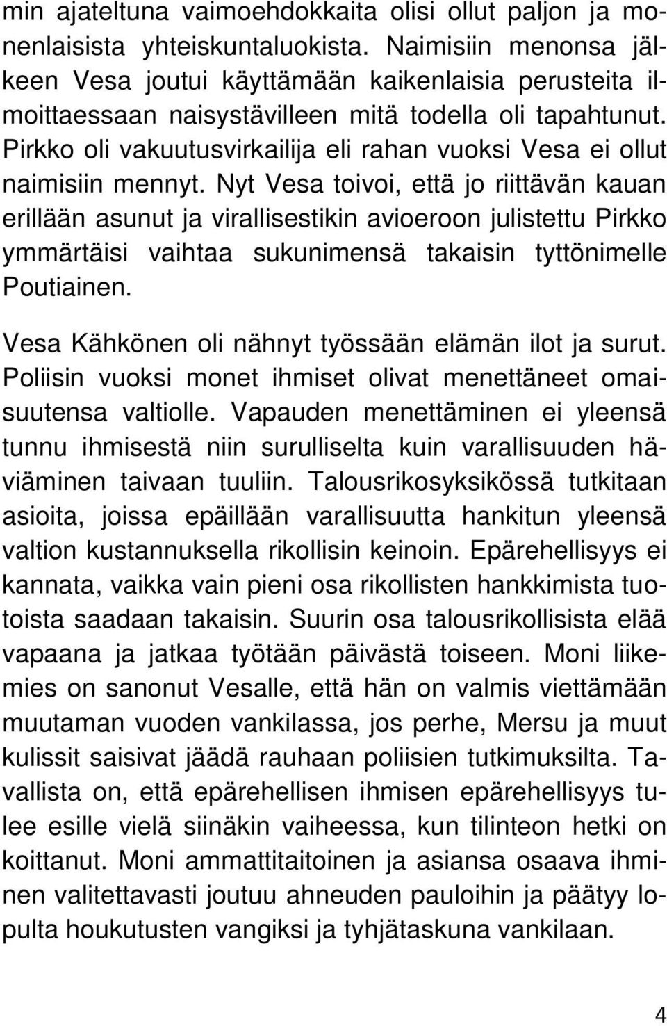 Pirkko oli vakuutusvirkailija eli rahan vuoksi Vesa ei ollut naimisiin mennyt.