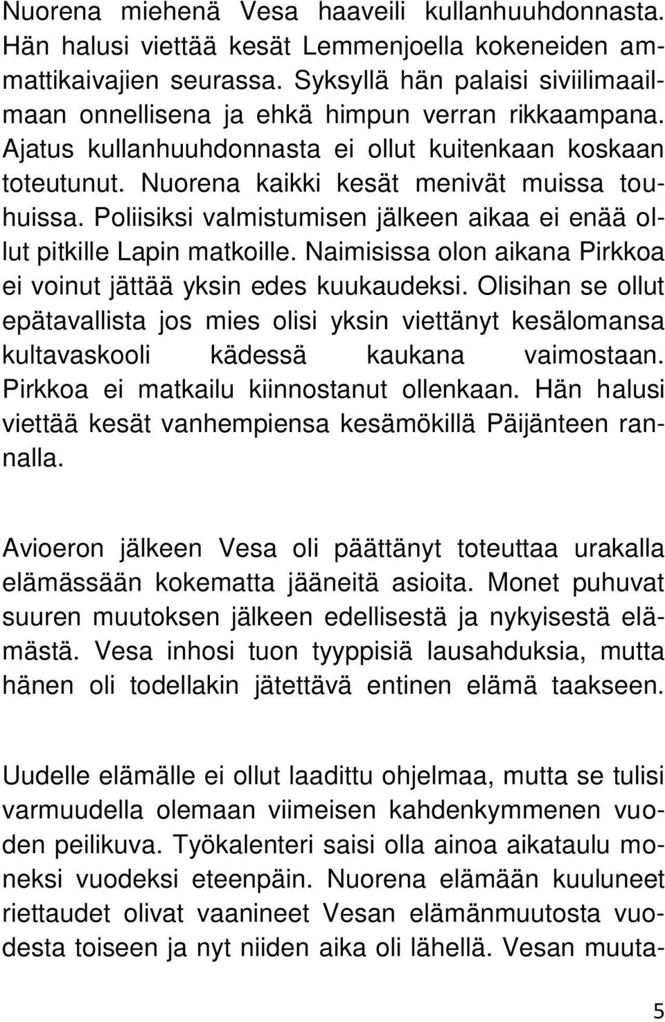 Poliisiksi valmistumisen jälkeen aikaa ei enää ollut pitkille Lapin matkoille. Naimisissa olon aikana Pirkkoa ei voinut jättää yksin edes kuukaudeksi.