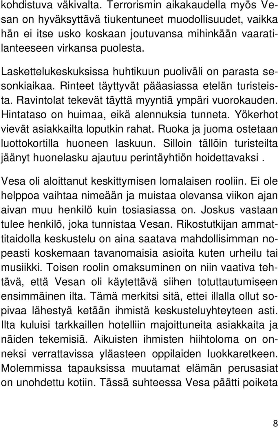 Hintataso on huimaa, eikä alennuksia tunneta. Yökerhot vievät asiakkailta loputkin rahat. Ruoka ja juoma ostetaan luottokortilla huoneen laskuun.