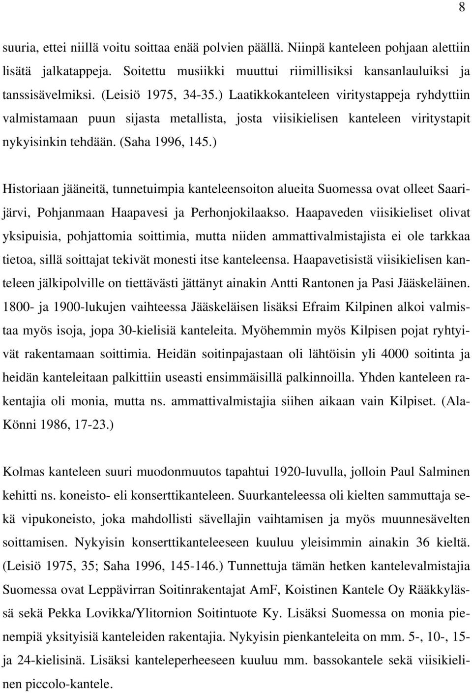 ) Historiaan jääneitä, tunnetuimpia kanteleensoiton alueita Suomessa ovat olleet Saarijärvi, Pohjanmaan Haapavesi ja Perhonjokilaakso.