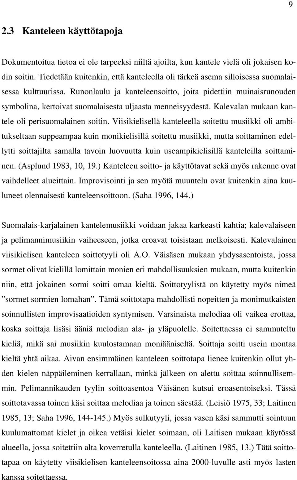 Runonlaulu ja kanteleensoitto, joita pidettiin muinaisrunouden symbolina, kertoivat suomalaisesta uljaasta menneisyydestä. Kalevalan mukaan kantele oli perisuomalainen soitin.