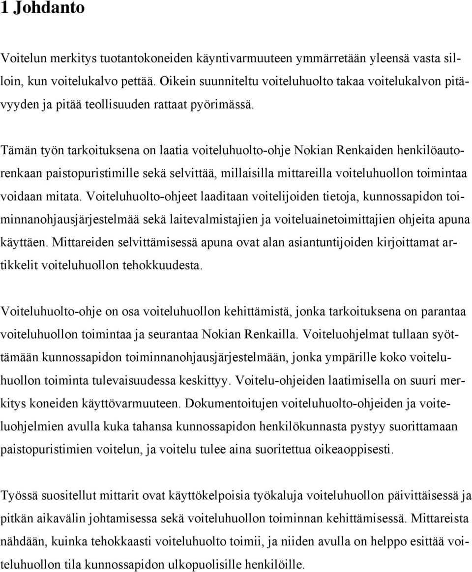 Tämän työn tarkoituksena on laatia voiteluhuolto-ohje Nokian Renkaiden henkilöautorenkaan paistopuristimille sekä selvittää, millaisilla mittareilla voiteluhuollon toimintaa voidaan mitata.