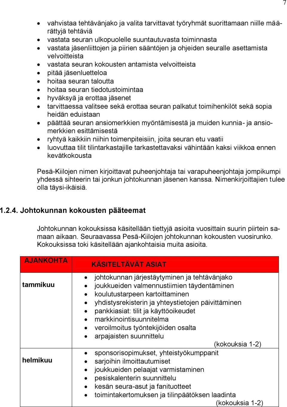 tarvittaessa valitsee sekä erottaa seuran palkatut toimihenkilöt sekä sopia heidän eduistaan päättää seuran ansiomerkkien myöntämisestä ja muiden kunnia- ja ansiomerkkien esittämisestä ryhtyä