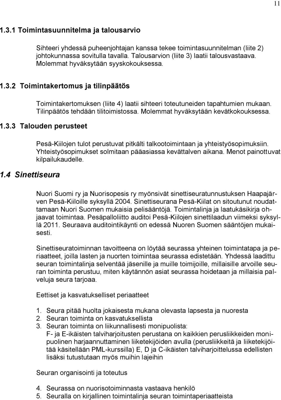 Molemmat hyväksytään kevätkokouksessa. 1.3.3 Talouden perusteet 1.4 Sinettiseura Pesä-Kiilojen tulot perustuvat pitkälti talkootoimintaan ja yhteistyösopimuksiin.