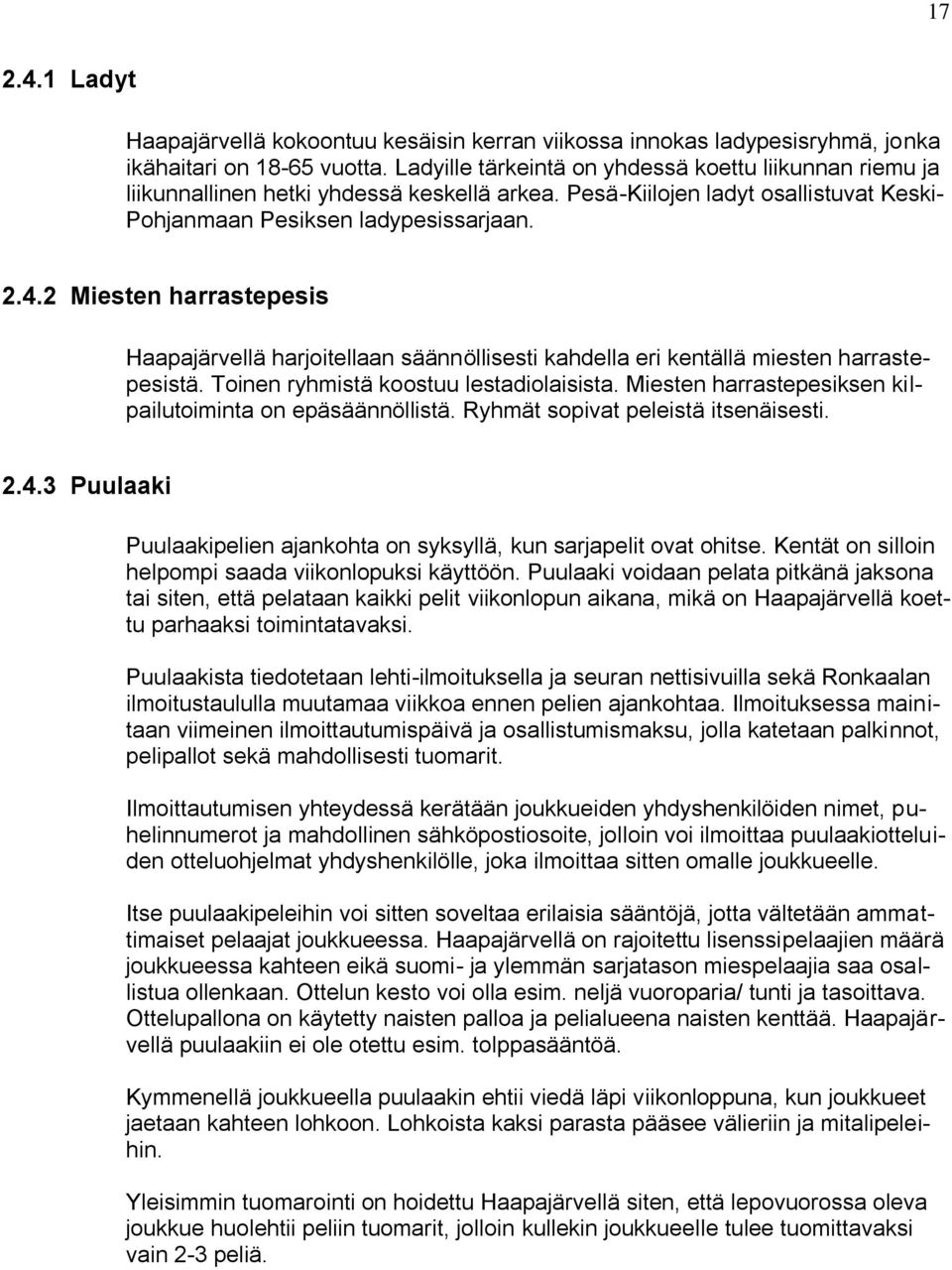 2 Miesten harrastepesis Haapajärvellä harjoitellaan säännöllisesti kahdella eri kentällä miesten harrastepesistä. Toinen ryhmistä koostuu lestadiolaisista.