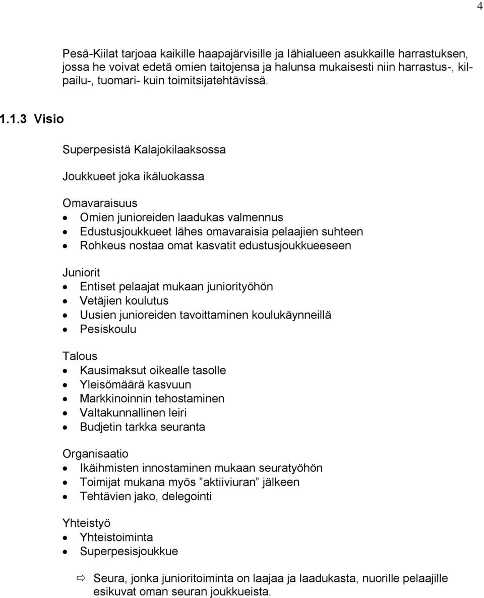 1.3 Visio Superpesistä Kalajokilaaksossa Joukkueet joka ikäluokassa Omavaraisuus Omien junioreiden laadukas valmennus Edustusjoukkueet lähes omavaraisia pelaajien suhteen Rohkeus nostaa omat kasvatit