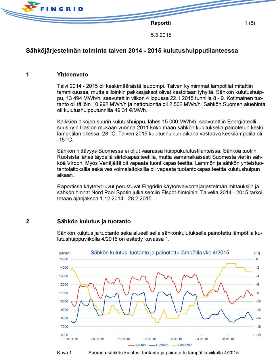 Kotimainen tuotanto oli tällöin 10 992 MWh/h ja nettotuontia oli 2 502 MWh/h. Sähkön Suomen aluehinta oli kulutushuipputunnilla 49,31 /MWh.