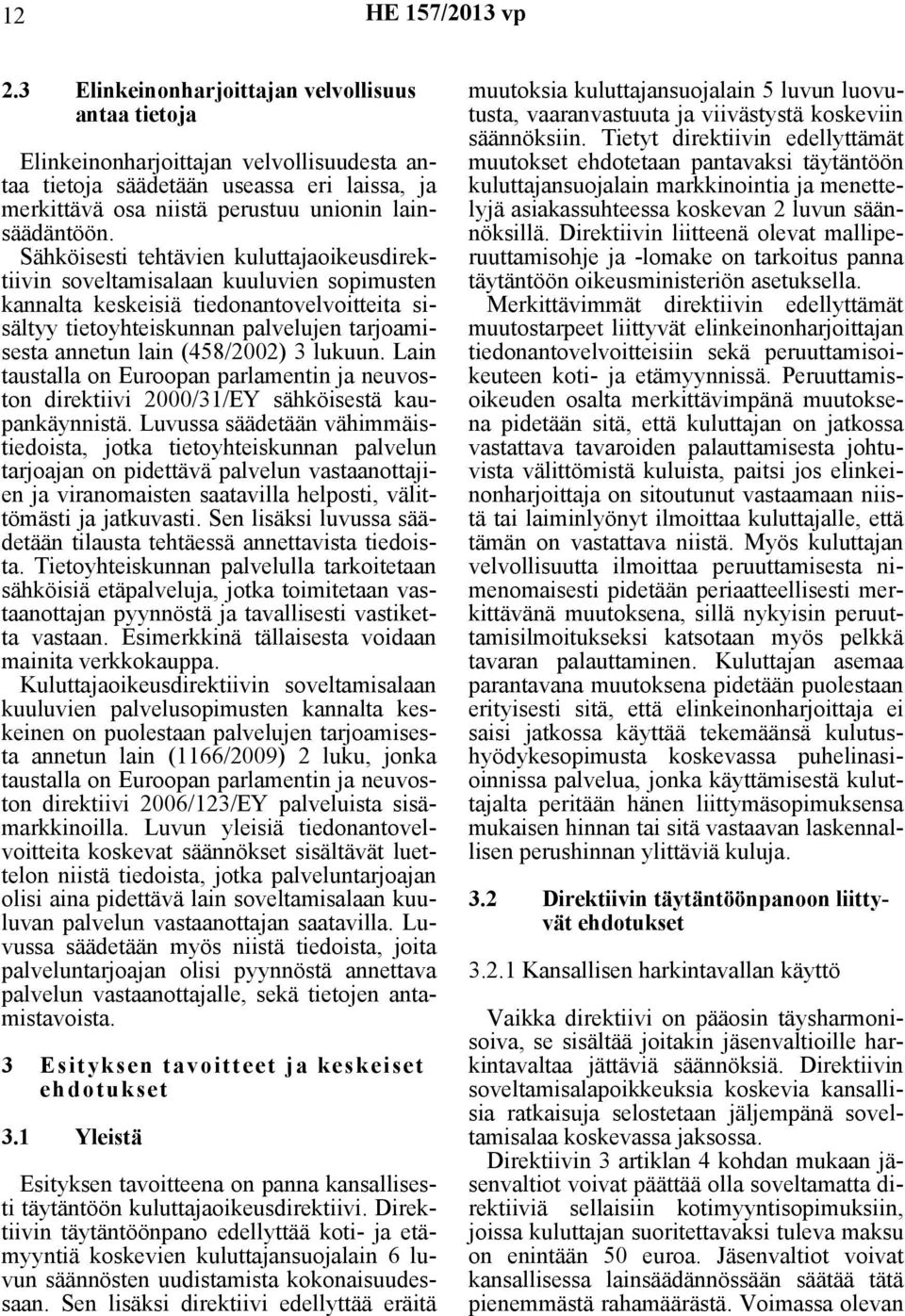 (458/2002) 3 lukuun. Lain taustalla on Euroopan parlamentin ja neuvoston direktiivi 2000/31/EY sähköisestä kaupankäynnistä.