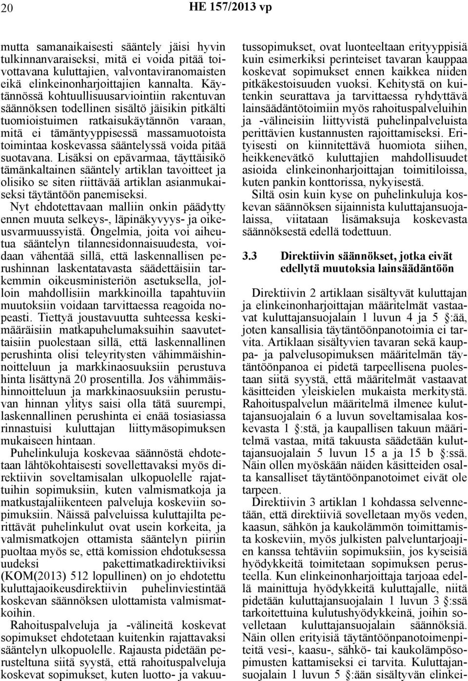 sääntelyssä voida pitää suotavana. Lisäksi on epävarmaa, täyttäisikö tämänkaltainen sääntely artiklan tavoitteet ja olisiko se siten riittävää artiklan asianmukaiseksi täytäntöön panemiseksi.