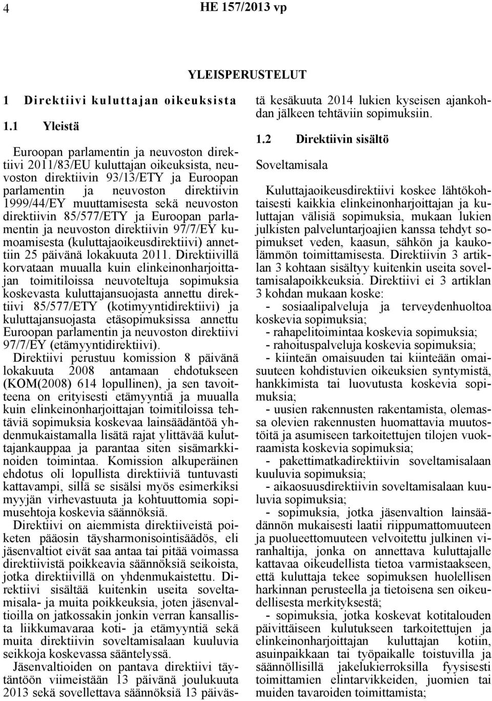 sekä neuvoston direktiivin 85/577/ETY ja Euroopan parlamentin ja neuvoston direktiivin 97/7/EY kumoamisesta (kuluttajaoikeusdirektiivi) annettiin 25 päivänä lokakuuta 2011.