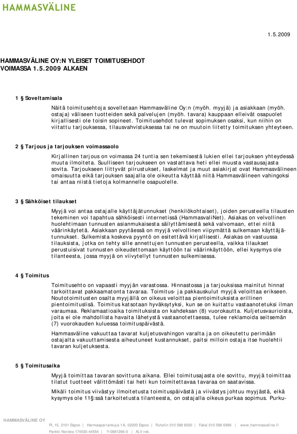 Toimitusehdot tulevat sopimuksen osaksi, kun niihin on viitattu tarjouksessa, tilausvahvistuksessa tai ne on muutoin liitetty toimituksen yhteyteen.