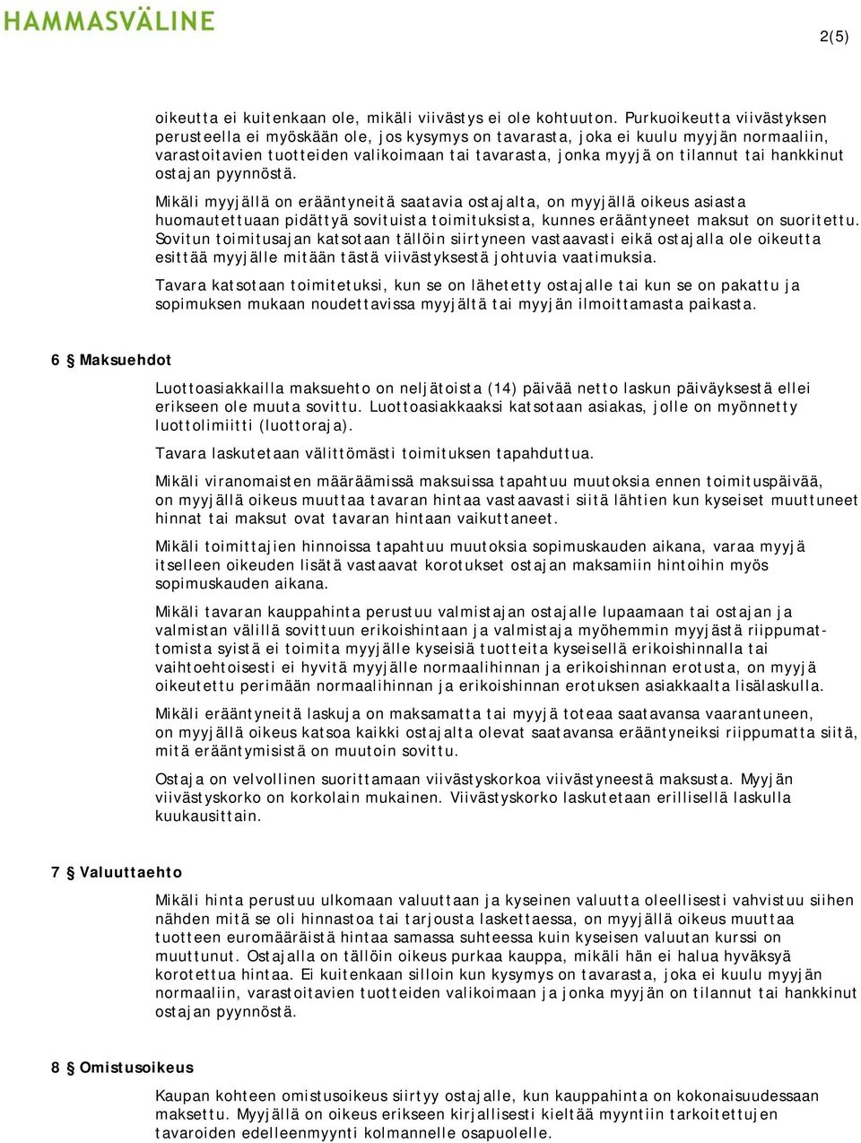 hankkinut ostajan pyynnöstä. Mikäli myyjällä on erääntyneitä saatavia ostajalta, on myyjällä oikeus asiasta huomautettuaan pidättyä sovituista toimituksista, kunnes erääntyneet maksut on suoritettu.