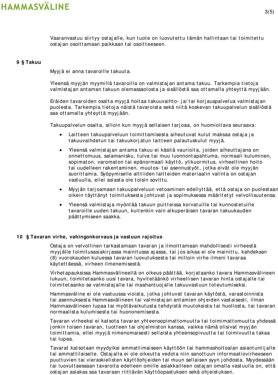 Eräiden tavaroiden osalta myyjä hoitaa takuuvaihto- ja/tai korjauspalvelua valmistajan puolesta.