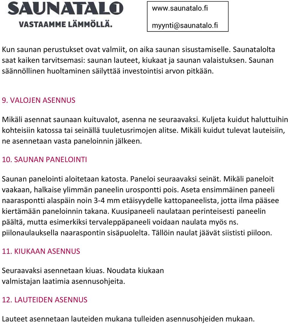 Kuljeta kuidut haluttuihin kohteisiin katossa tai seinällä tuuletusrimojen alitse. Mikäli kuidut tulevat lauteisiin, ne asennetaan vasta paneloinnin jälkeen. 10.