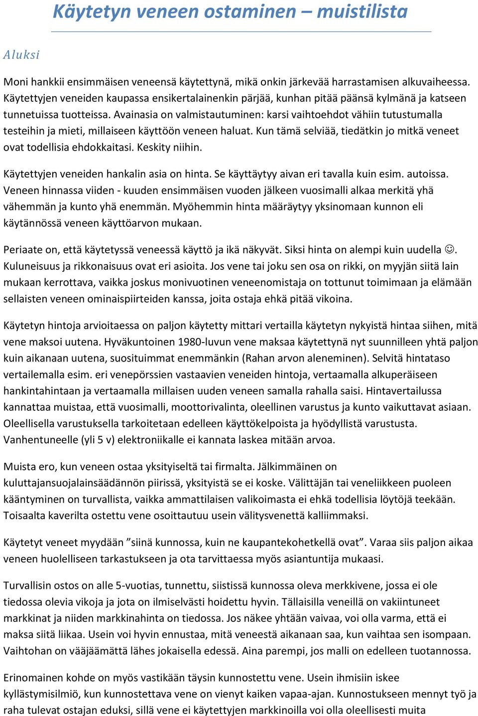 Avainasia on valmistautuminen: karsi vaihtoehdot vähiin tutustumalla testeihin ja mieti, millaiseen käyttöön veneen haluat. Kun tämä selviää, tiedätkin jo mitkä veneet ovat todellisia ehdokkaitasi.