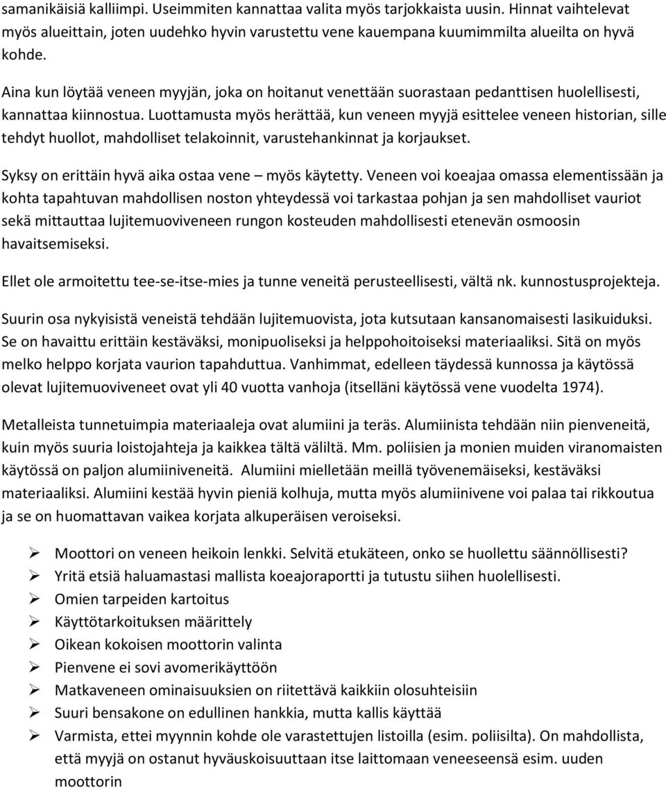Luottamusta myös herättää, kun veneen myyjä esittelee veneen historian, sille tehdyt huollot, mahdolliset telakoinnit, varustehankinnat ja korjaukset.