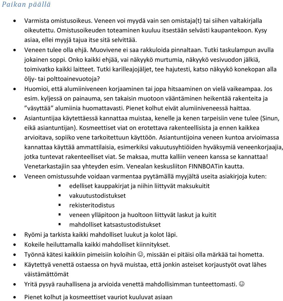 Onko kaikki ehjää, vai näkyykö murtumia, näkyykö vesivuodon jälkiä, toimivatko kaikki laitteet. Tutki karilleajojäljet, tee hajutesti, katso näkyykö konekopan alla öljy- tai polttoainevuotoja?