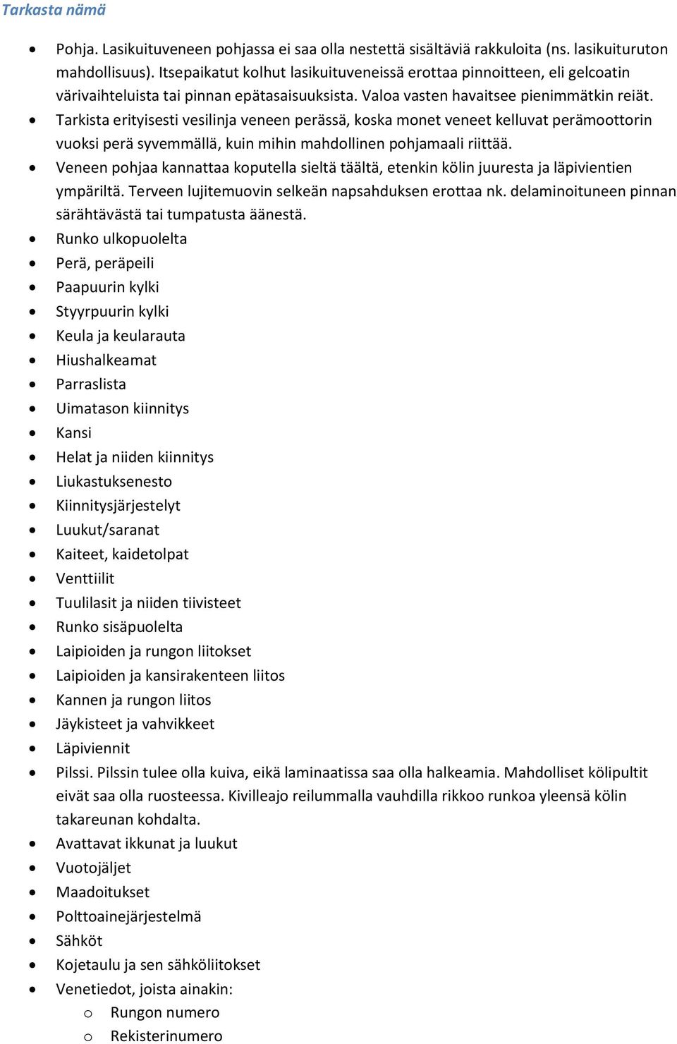 Tarkista erityisesti vesilinja veneen perässä, koska monet veneet kelluvat perämoottorin vuoksi perä syvemmällä, kuin mihin mahdollinen pohjamaali riittää.