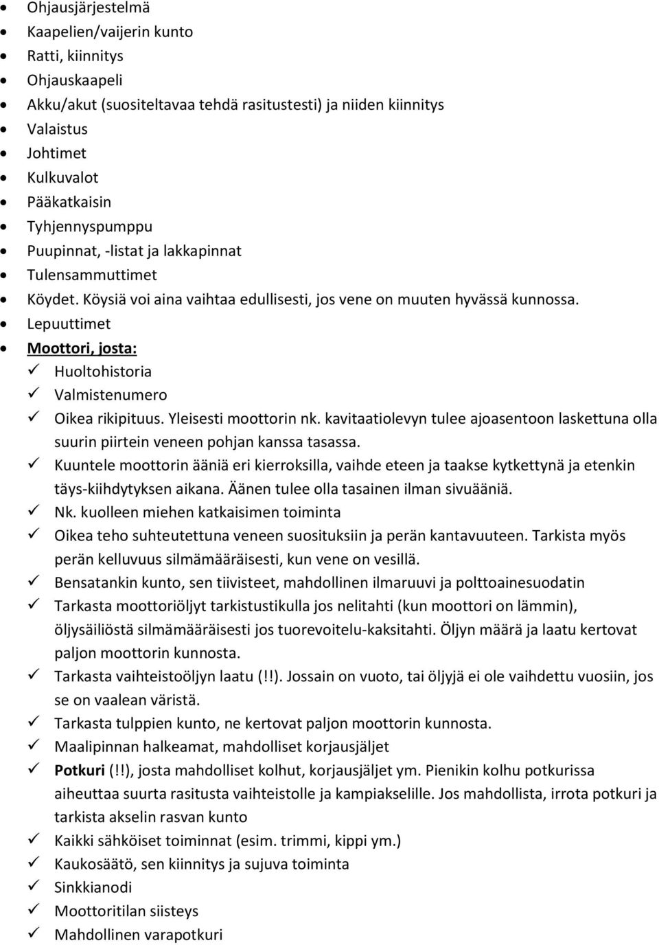 Lepuuttimet Moottori, josta: Huoltohistoria Valmistenumero Oikea rikipituus. Yleisesti moottorin nk. kavitaatiolevyn tulee ajoasentoon laskettuna olla suurin piirtein veneen pohjan kanssa tasassa.