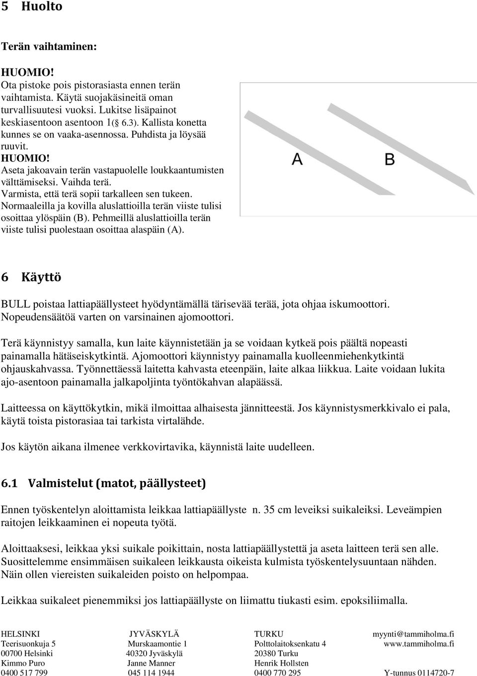 Varmista, että terä sopii tarkalleen sen tukeen. Normaaleilla ja kovilla aluslattioilla terän viiste tulisi osoittaa ylöspäin (B).