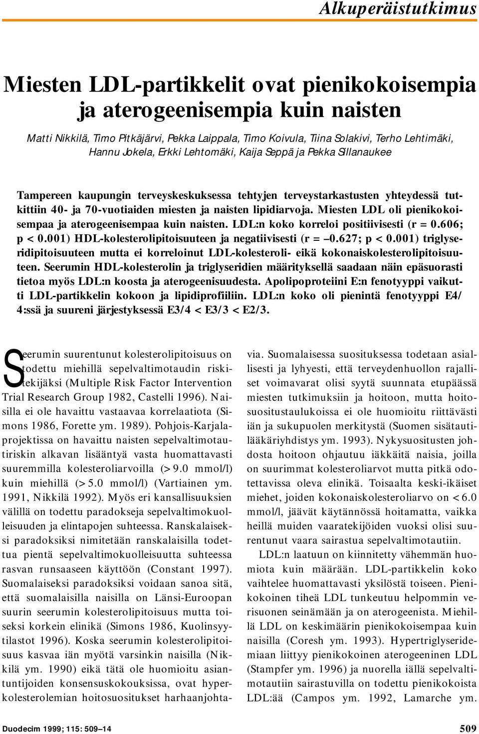 lipidiarvoja. Miesten LDL oli pienikokoisempaa ja aterogeenisempaa kuin naisten. LDL:n koko korreloi positiivisesti (r = 0.606; p < 0.001) HDL-kolesterolipitoisuuteen ja negatiivisesti (r = 0.