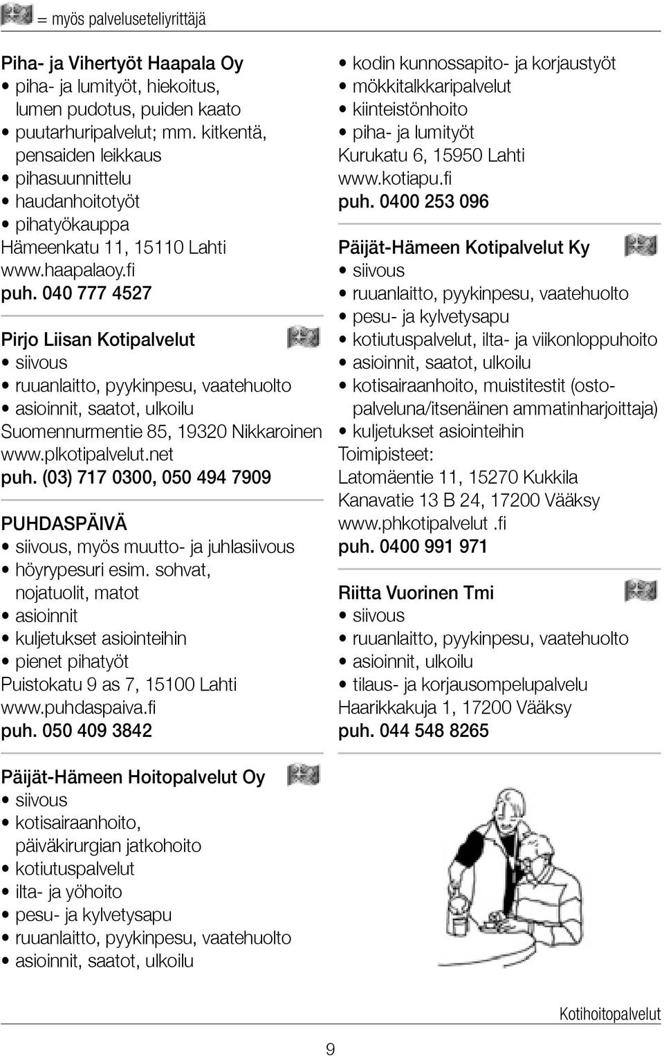 040 777 4527 Pirjo Liisan Kotipalvelut ruuanlaitto, pyykinpesu, vaatehuolto asioinnit, saatot, ulkoilu Suomennurmentie 85, 19320 Nikkaroinen www.plkotipalvelut.net puh.