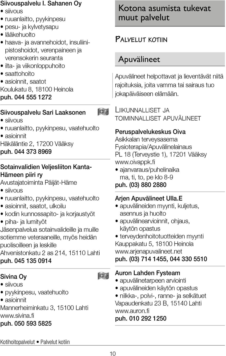 asioinnit, saatot Koulukatu 8, 18100 Heinola puh. 044 555 1272 Siivouspalvelu Sari Laaksonen ruuanlaitto, pyykinpesu, vaatehuolto asioinnit Häkäläntie 2, 17200 Vääksy puh.