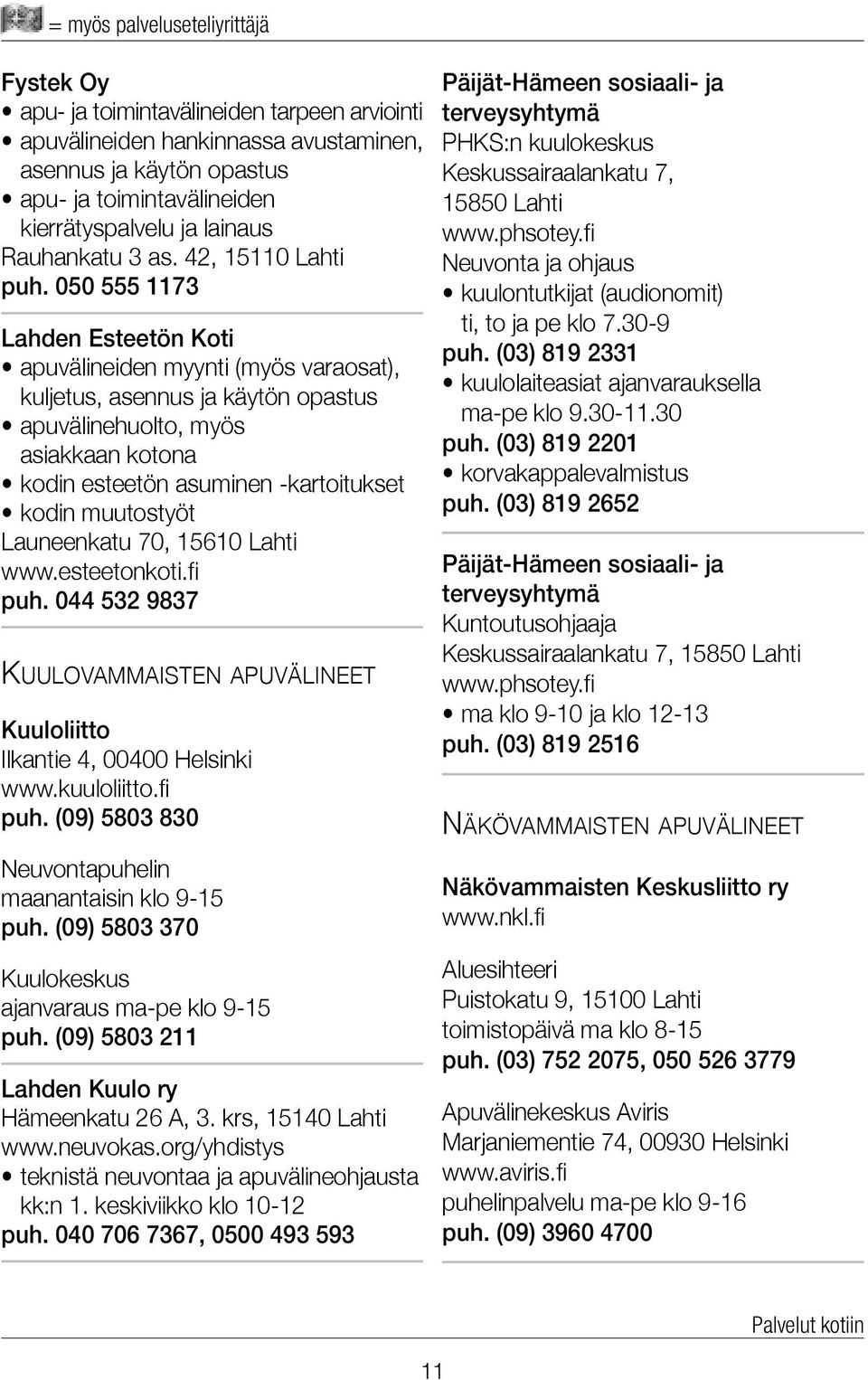 050 555 1173 Lahden Esteetön Koti apuvälineiden myynti (myös varaosat), kuljetus, asennus ja käytön opastus apuvälinehuolto, myös asiakkaan kotona kodin esteetön asuminen -kartoitukset kodin