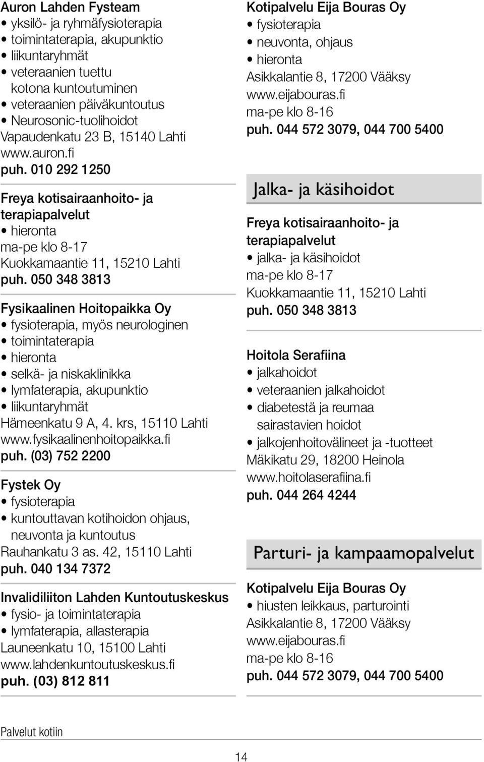 050 348 3813 Fysikaalinen Hoitopaikka Oy fysioterapia, myös neurologinen toimintaterapia hieronta selkä- ja niskaklinikka lymfaterapia, akupunktio liikuntaryhmät Hämeenkatu 9 A, 4.