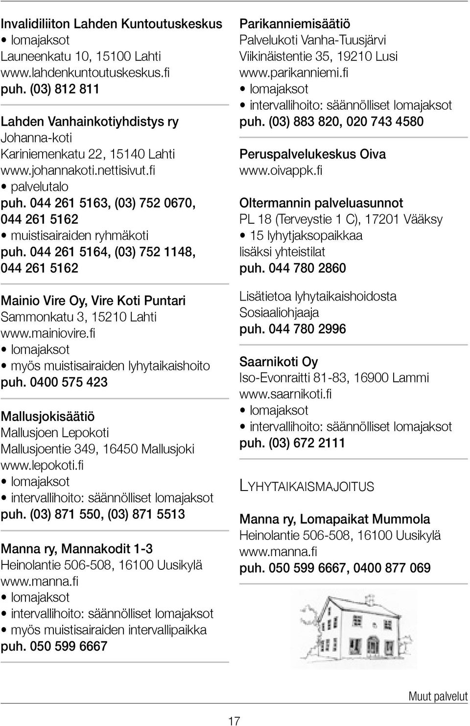 044 261 5163, (03) 752 0670, 044 261 5162 muistisairaiden ryhmäkoti puh. 044 261 5164, (03) 752 1148, 044 261 5162 Mainio Vire Oy, Vire Koti Puntari Sammonkatu 3, 15210 Lahti www.mainiovire.