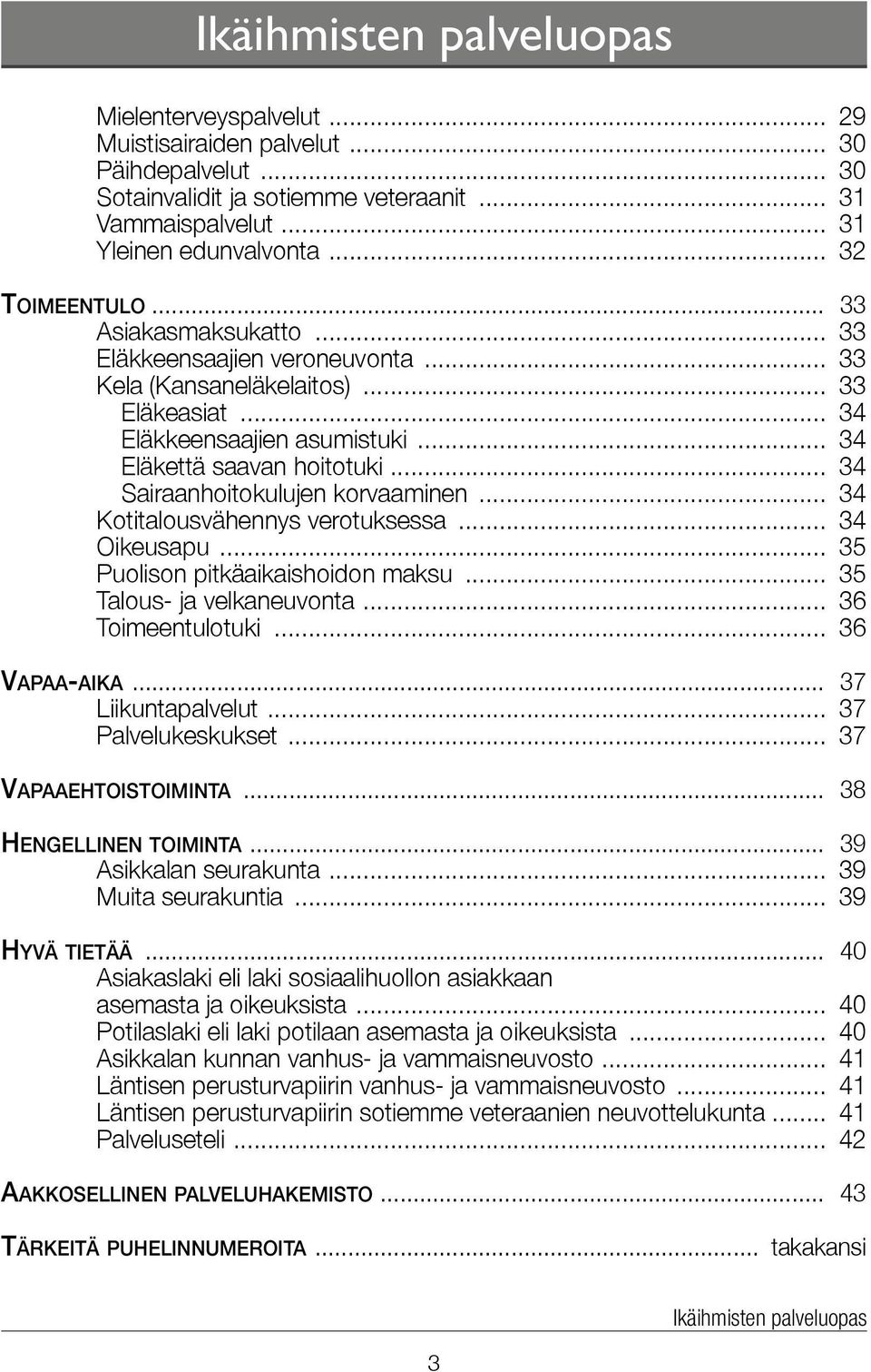 .. 34 Sairaanhoitokulujen korvaaminen... 34 Kotitalousvähennys verotuksessa... 34 Oikeusapu... 35 Puolison pitkäaikaishoidon maksu... 35 Talous- ja velkaneuvonta... 36 Toimeentulotuki... 36 Vapaa-aika.