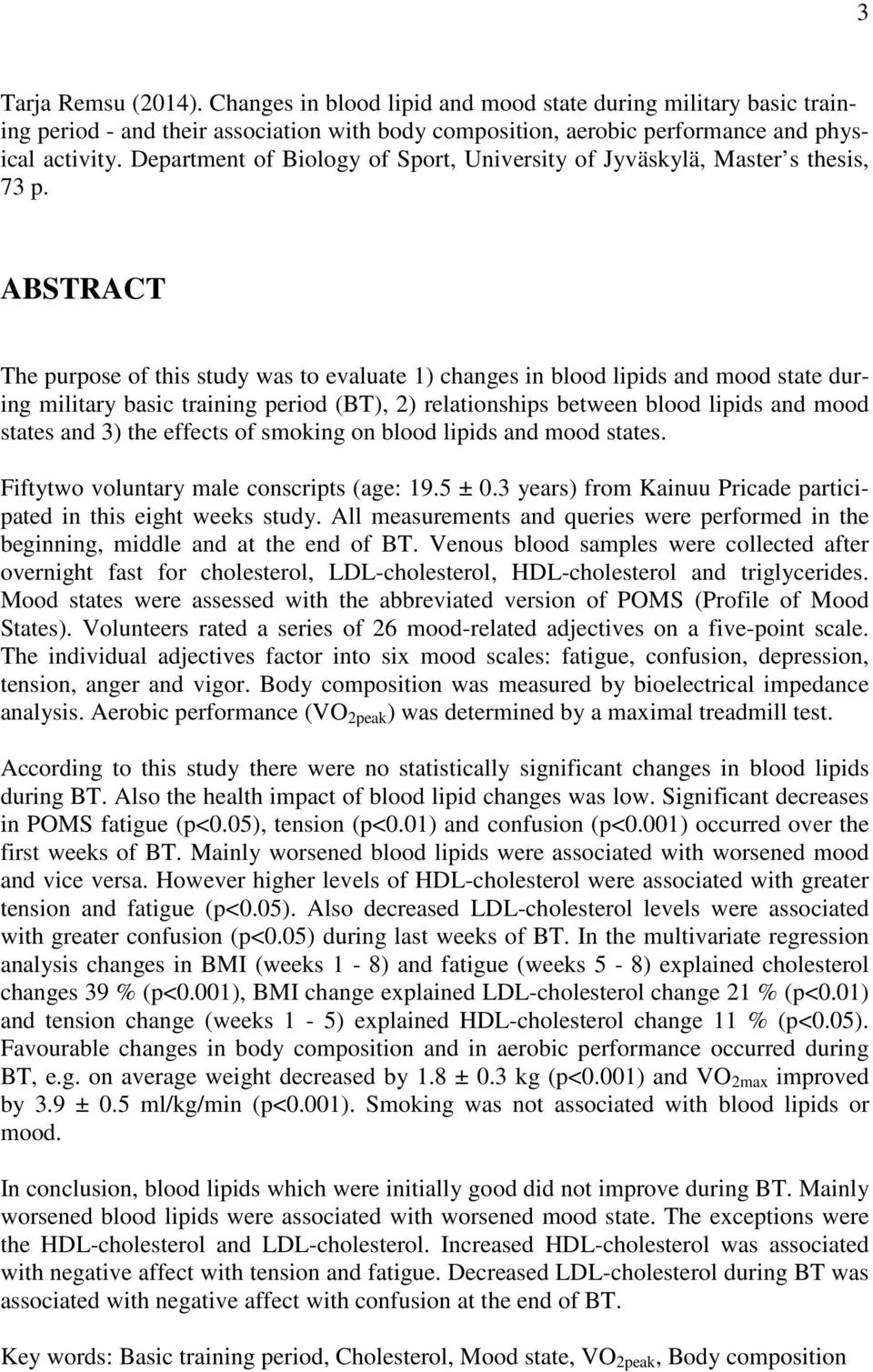 ABSTRACT The purpose of this study was to evaluate 1) changes in blood lipids and mood state during military basic training period (BT), 2) relationships between blood lipids and mood states and 3)