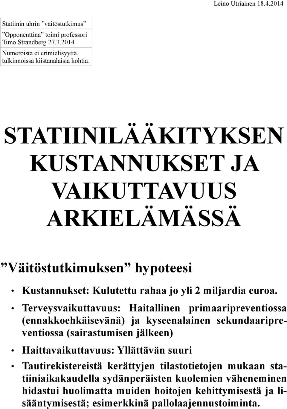 Terveysvaikuttavuus: Haitallinen primaaripreventiossa (ennakkoehkäisevänä) ja kyseenalainen sekundaaripreventiossa (sairastumisen jälkeen) Haittavaikuttavuus: Yllättävän suuri