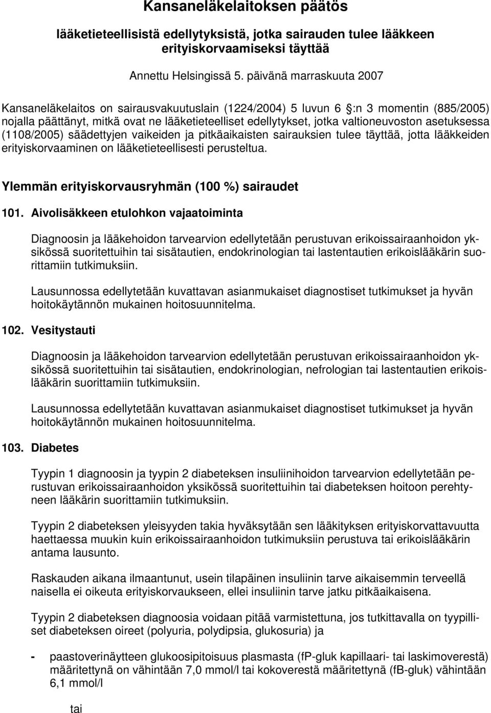 asetuksessa (1108/2005) säädettyjen vaikeiden ja pitkäaikaisten sairauksien tulee täyttää, jotta lääkkeiden erityiskorvaaminen on lääketieteellisesti perusteltua.