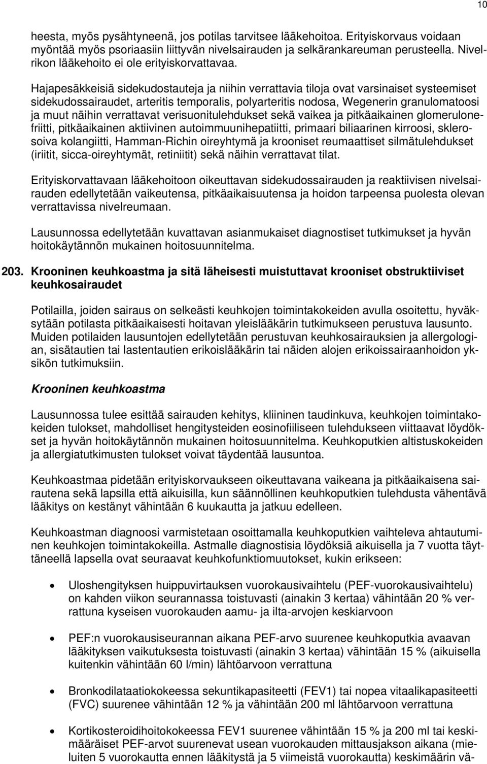 Hajapesäkkeisiä sidekudostauteja ja niihin verrattavia tiloja ovat varsinaiset systeemiset sidekudossairaudet, arteritis temporalis, polyarteritis nodosa, Wegenerin granulomatoosi ja muut näihin